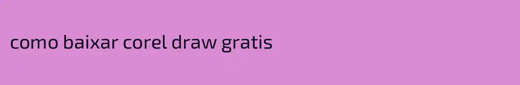 como baixar corel draw gratis